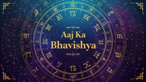 AAJ KA BHAVISHYA
